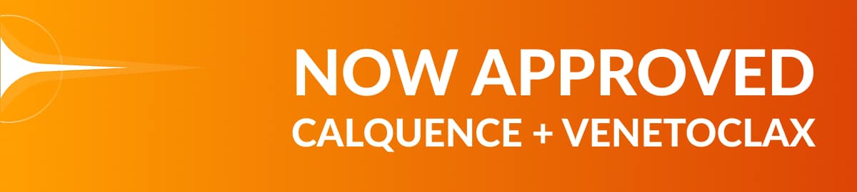 NOW APPROVED CALQUENCE + VENETOCLAX